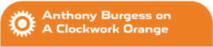 Anthony Burgess on A Clockwork Orange