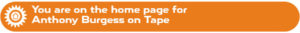 You are on the home page for Anthony Burgess on Tape