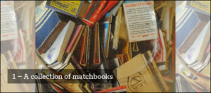 1) A collection of matchbooks