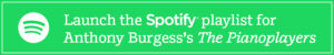 Launch the Spotify playlist for Anthony Burgess's The Pianoplayers