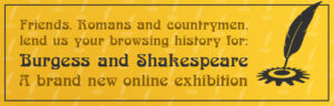 Friends, Romans and countrymen, lend us your browsing history for: Burgess and Shakespeare A brand new online exhibition