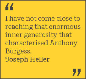 I have not come close to reaching that enormous inner generosity that characterised Anthony Burgess. Joseph Heller