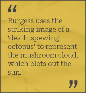 Burgess uses the striking image of a ‘death-spewing octopus’ to represent the mushroom cloud, which blots out the sun.