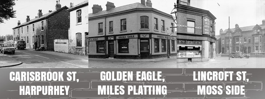 Carisbrook St Harpurhey, Golden Eagle Miles Platting, Lincroft St Moss Side