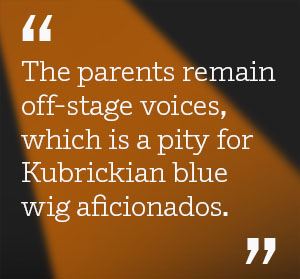 The parents remain offstage voices, which is a pity for Kubrickian blue wig aficionados