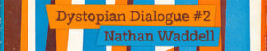 Dystopian Dialogue 2 Nathan Waddell