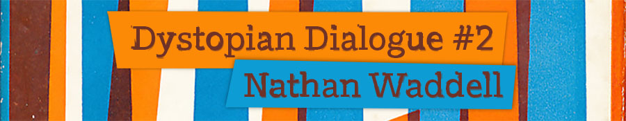 Dystopian Dialogue 2 Nathan Waddell