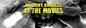 Anthony Burgess at the Movies
