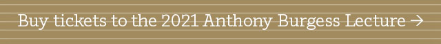 Buy tickets to the 2021 Anthony Burgess Lecture >