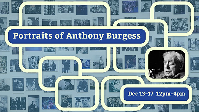 Portraits of Anthony Burgess Dec 13-17 12pm-4pm