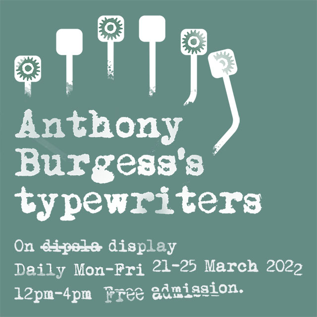 Anthony Burgess's Typewriters, on display daily Mon-Fri 21-25 March 2022 12pm-4pm. Free admission.