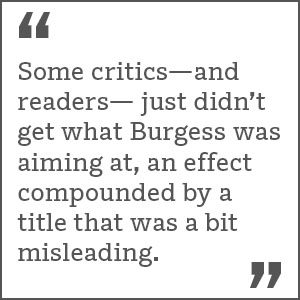 " Some critics—and readers— just didn’t get what Burgess was aiming at, an effect compounded by a title that was a bit misleading."