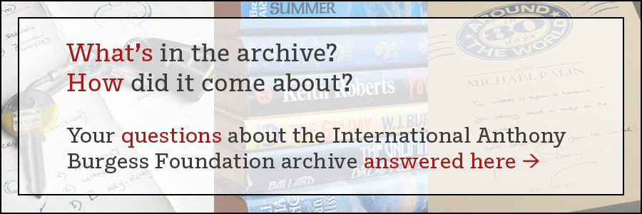 What’s in the archive? How did it come about? Your questions about the International Anthony Burgess Foundation archive answered here >