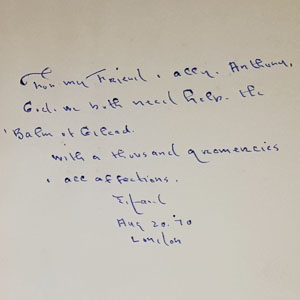 For my Friend, ally, Anthony, God, we both need help, the 'Balm of Gilead'. With a thousand [?] & all affections, Edward Aug[ust] 20 [19]70, London