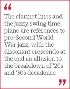 "The clarinet lines and the jazzy swing time piano are references to pre-Second World War jazz, with the dissonant crescendo at the end an allusion to the breakdown of ’20s and ’30s decadence"