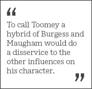 "To call Toomey a hybrid of Burgess and Maugham would doa disservice to the other influences on his character."
